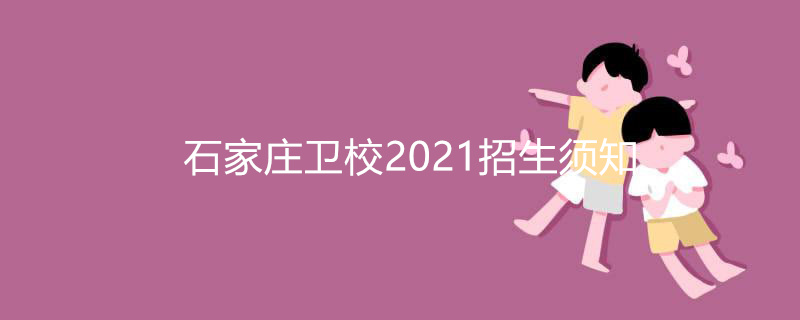 石家庄卫校2021招生须知